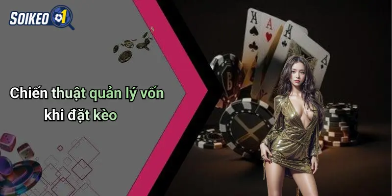 Chiến thuật quản lý vốn khi đặt kèo