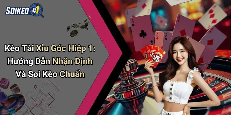 Kèo Tài Xỉu Góc Hiệp 1: Hướng Dẫn Nhận Định Và Soi Kèo Chuẩn