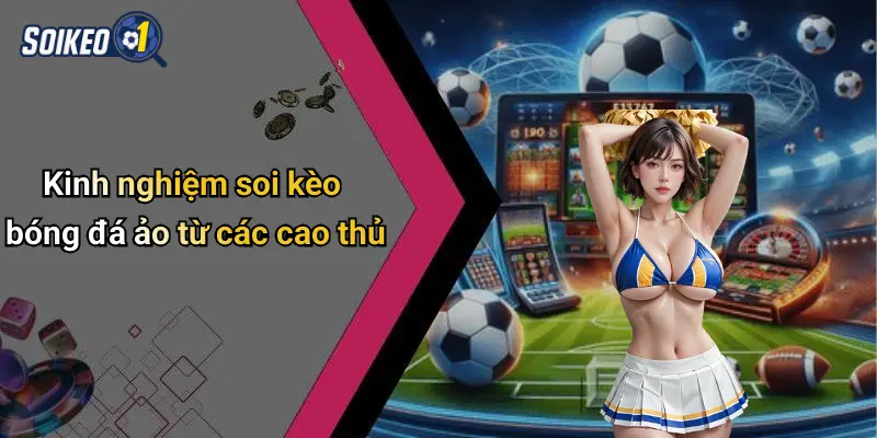 Kinh nghiệm soi kèo bóng đá ảo từ các cao thủ