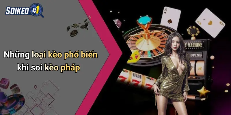 Những loại kèo phổ biến khi soi kèo pháp
