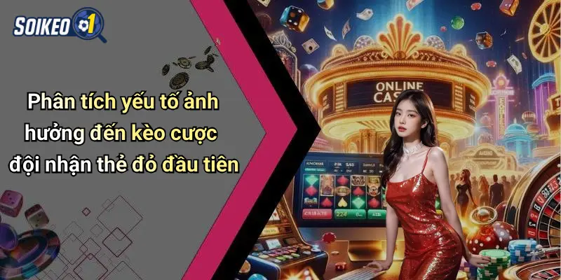 Phân tích yếu tố ảnh hưởng đến kèo cược đội nhận thẻ đỏ đầu tiên