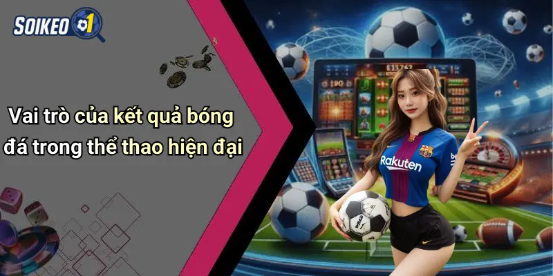Vai trò của kết quả bóng đá trong thể thao hiện đại