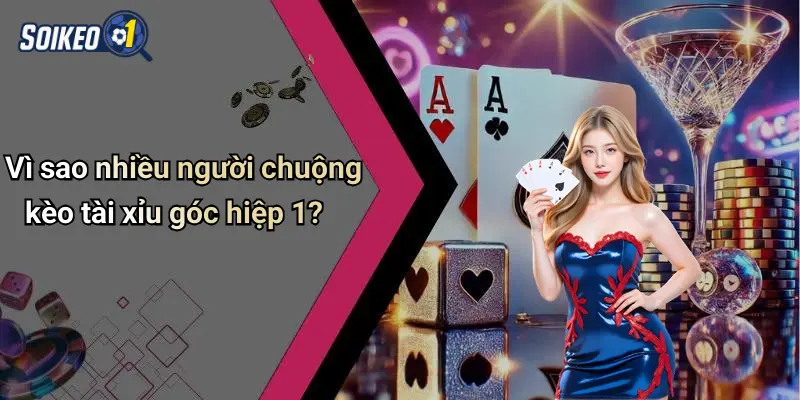 Vì sao nhiều người chuộng kèo tài xỉu góc hiệp 1?