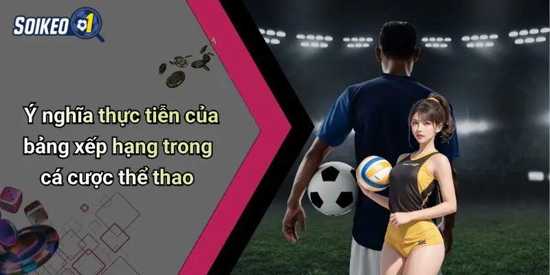 Ý nghĩa thực tiễn của bảng xếp hạng trong cá cược thể thao