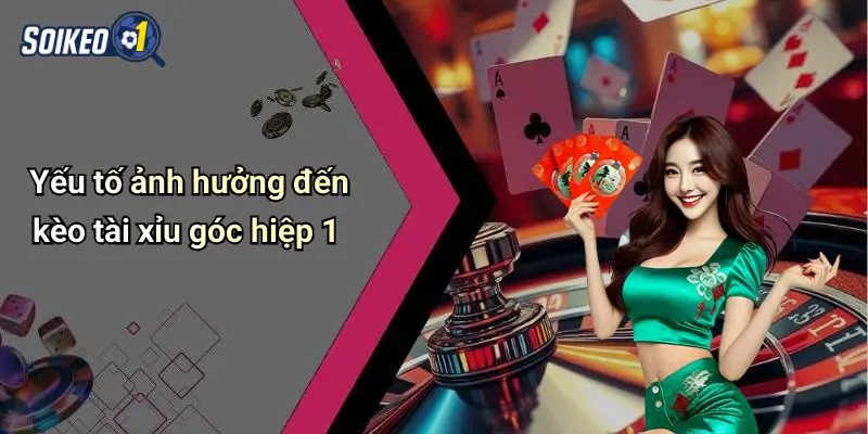 Yếu tố ảnh hưởng đến kèo tài xỉu góc hiệp 1