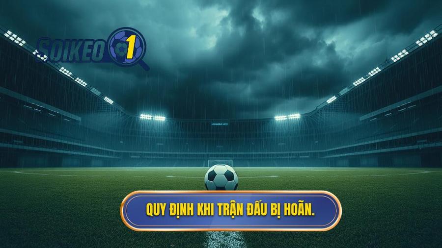 2. Quy định chung của nhà cái khi trận đấu bị hoãn