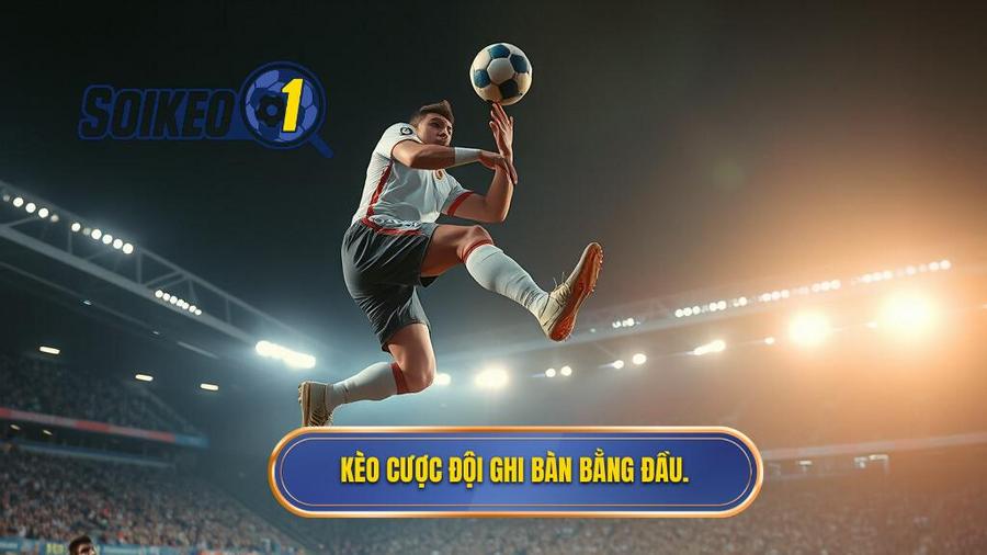 1. Kèo cược đội ghi bàn bằng đầu.