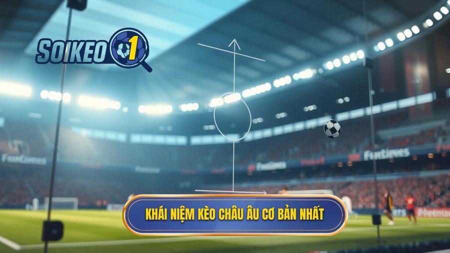 1. Khái niệm kèo Châu Âu cơ bản nhất