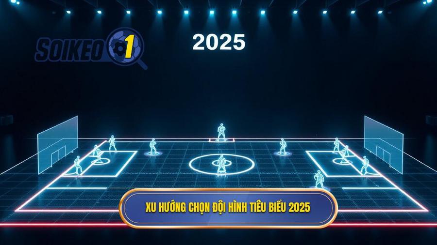 1. Xu hướng chọn đội hình tiêu biểu 2025